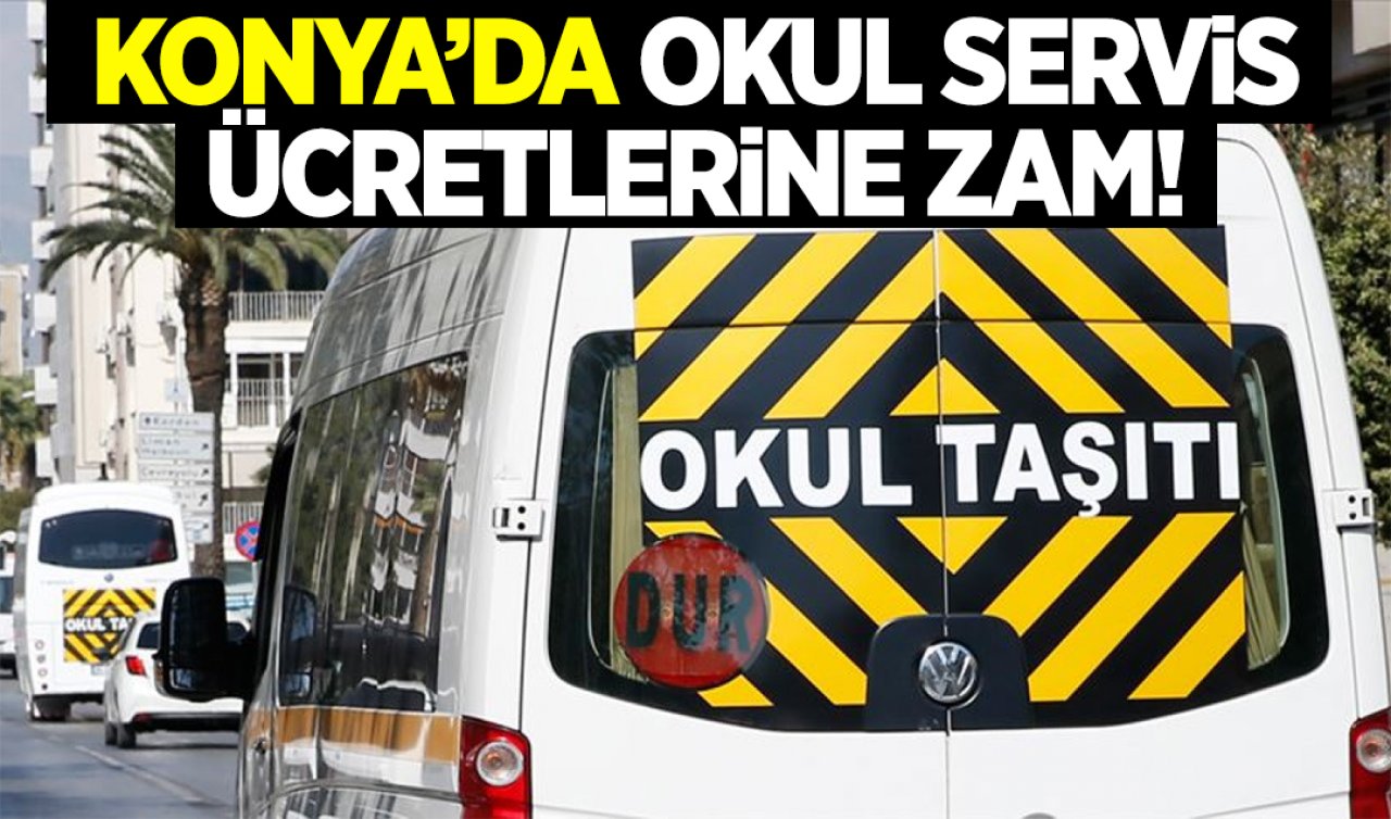 Konya’da okul servis ücretlerine zam geldi!