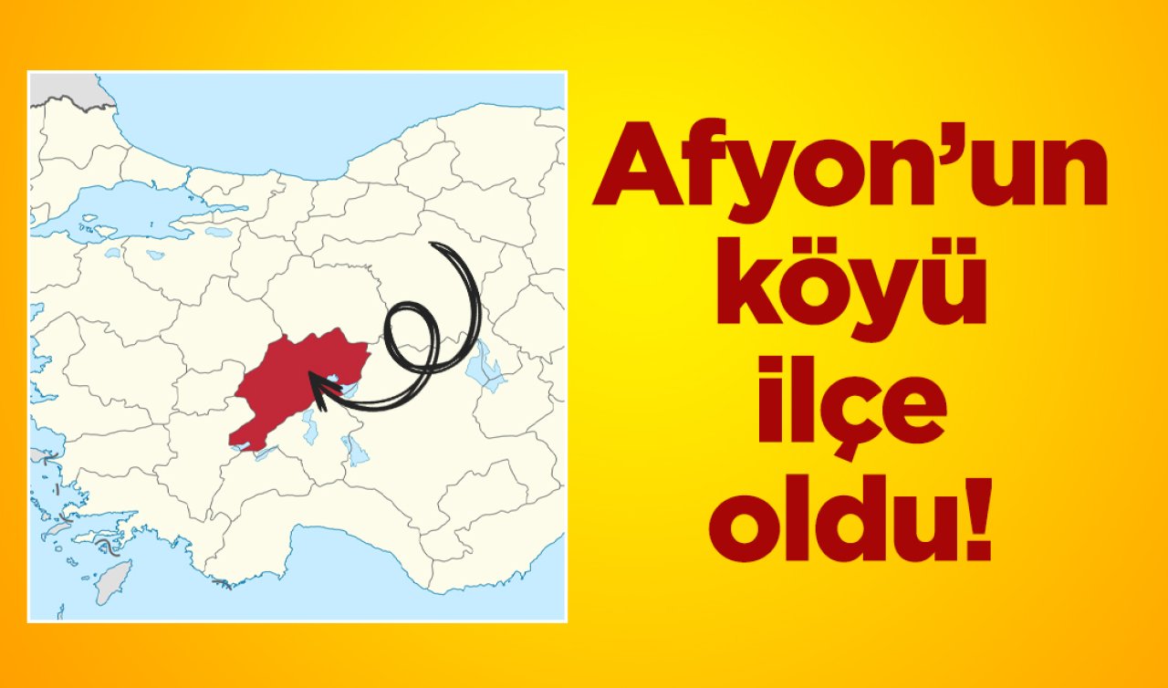  Afyon’un köyü ilçe oldu! 