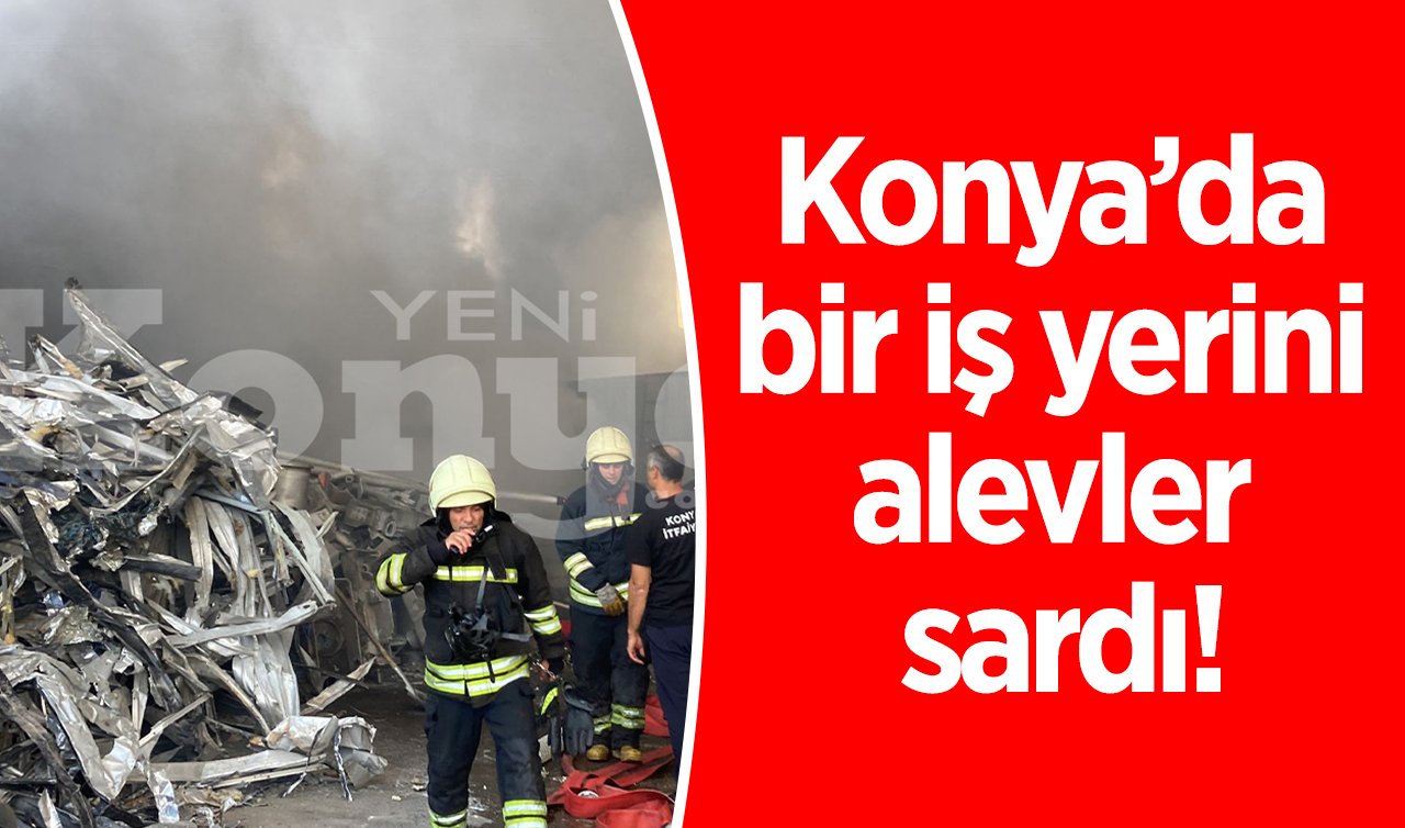  Konya’da bir iş yerini alevler sardı!