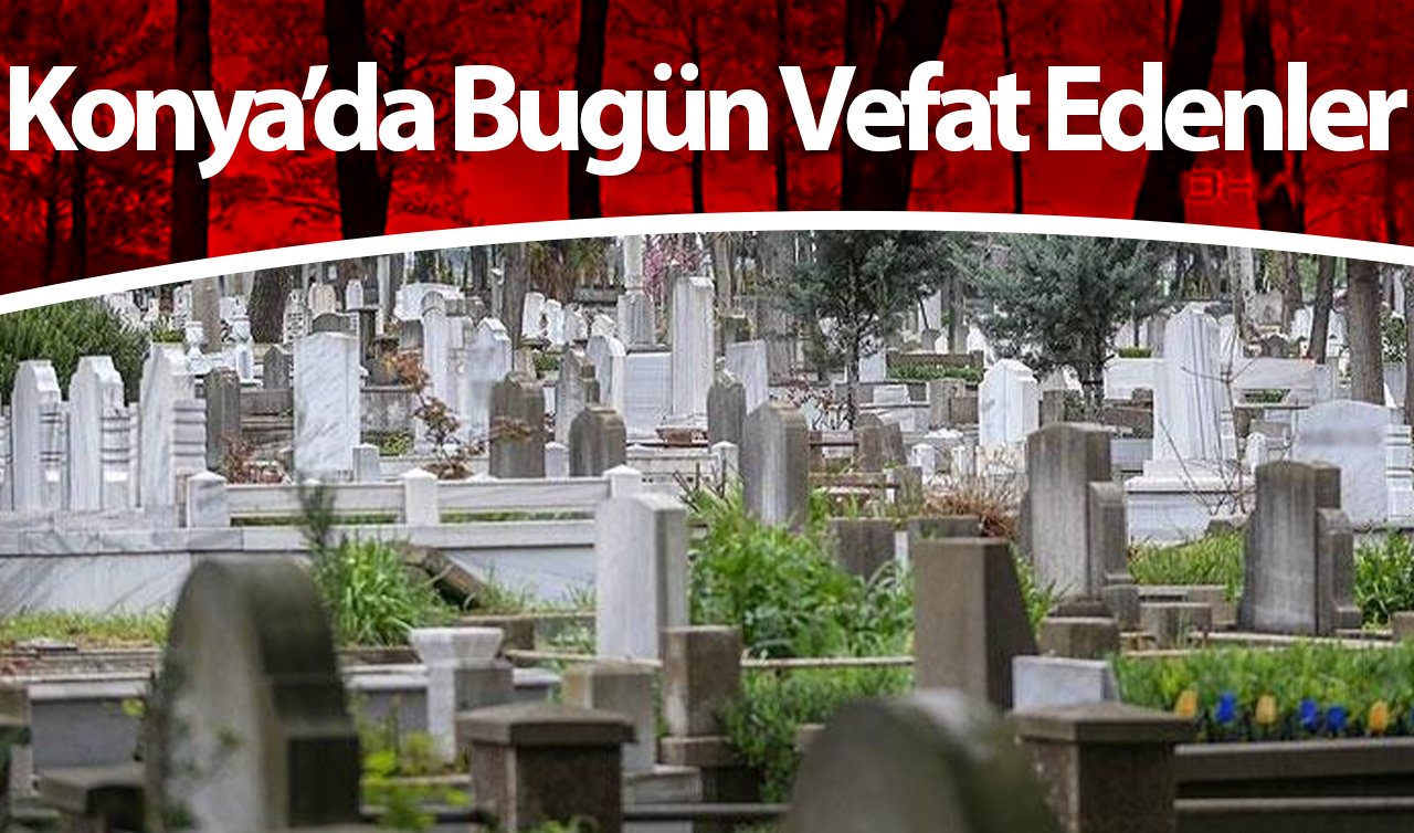 Konya’da Bugün Vefat Edenler | 14 AĞUSTOS 2024