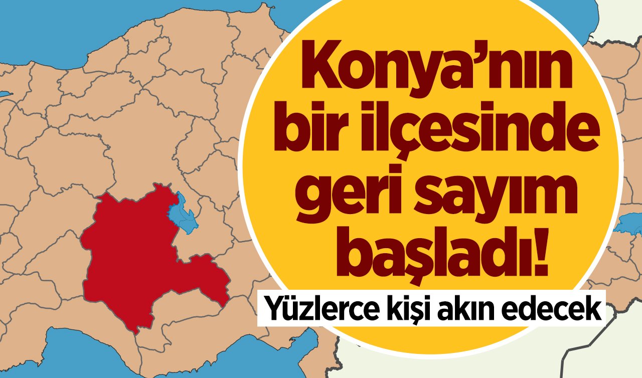Konya’nın bir ilçesinde geri sayım başladı! Yüzlerce kişi akın edecek 
