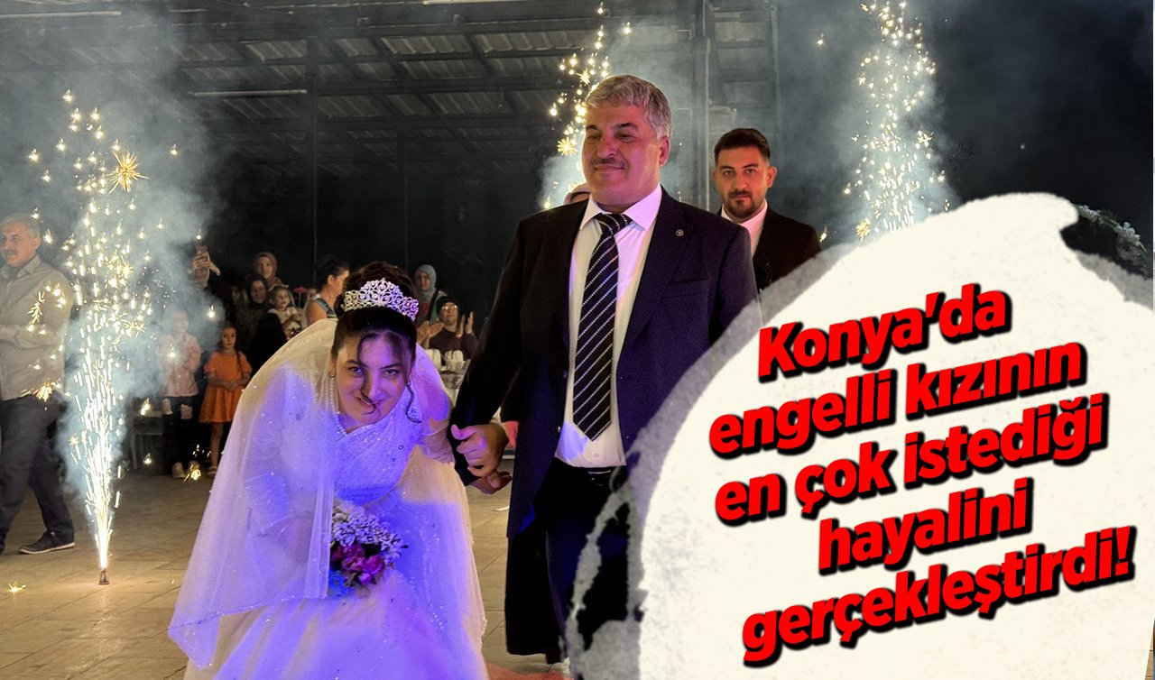 Konya’da engelli kızının en çok istediği hayalini gerçekleştirdi! İlk dansını da babasıyla yaptı