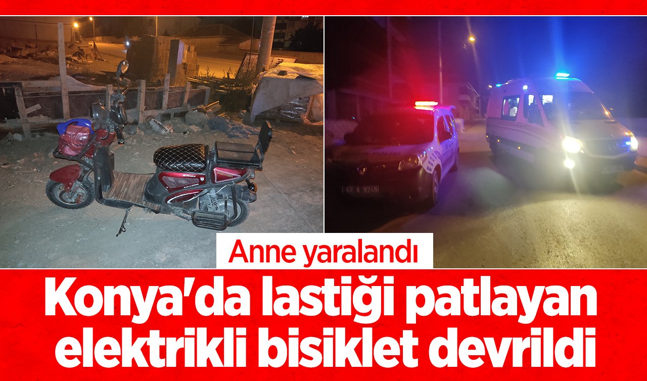 Konya’da lastiği patlayan elektrikli bisiklet devrildi: Anne yaralandı