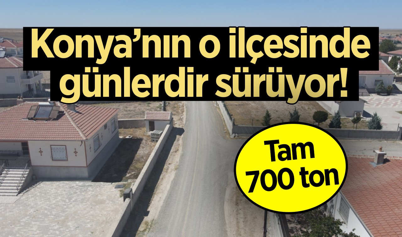  Konya’nın o ilçesinde günlerdir sürüyor! Tam 700 ton kullanıldı