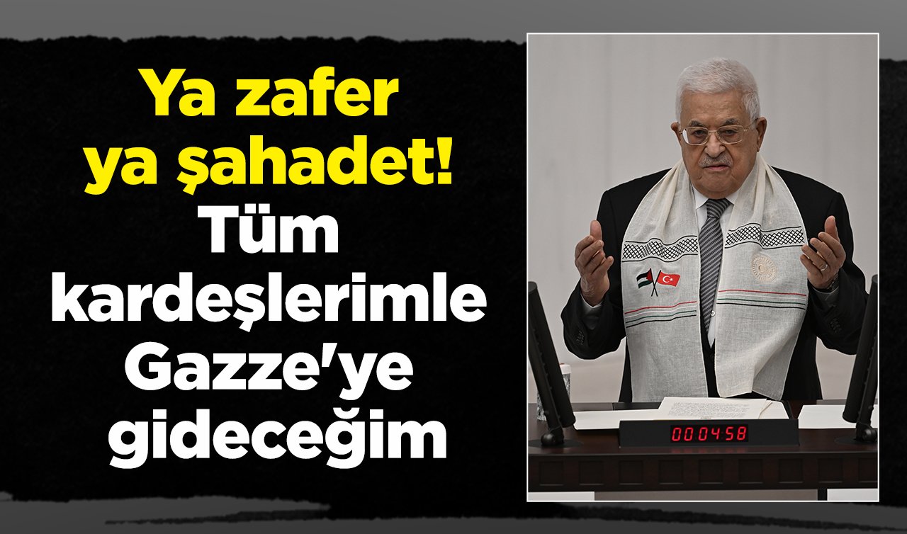 TBMM’de tarihi anlar! Filistin Devlet Başkanı Mahmud Abbas: Ya zafer ya şahadet! Tüm kardeşlerimle Gazze’ye gideceğim