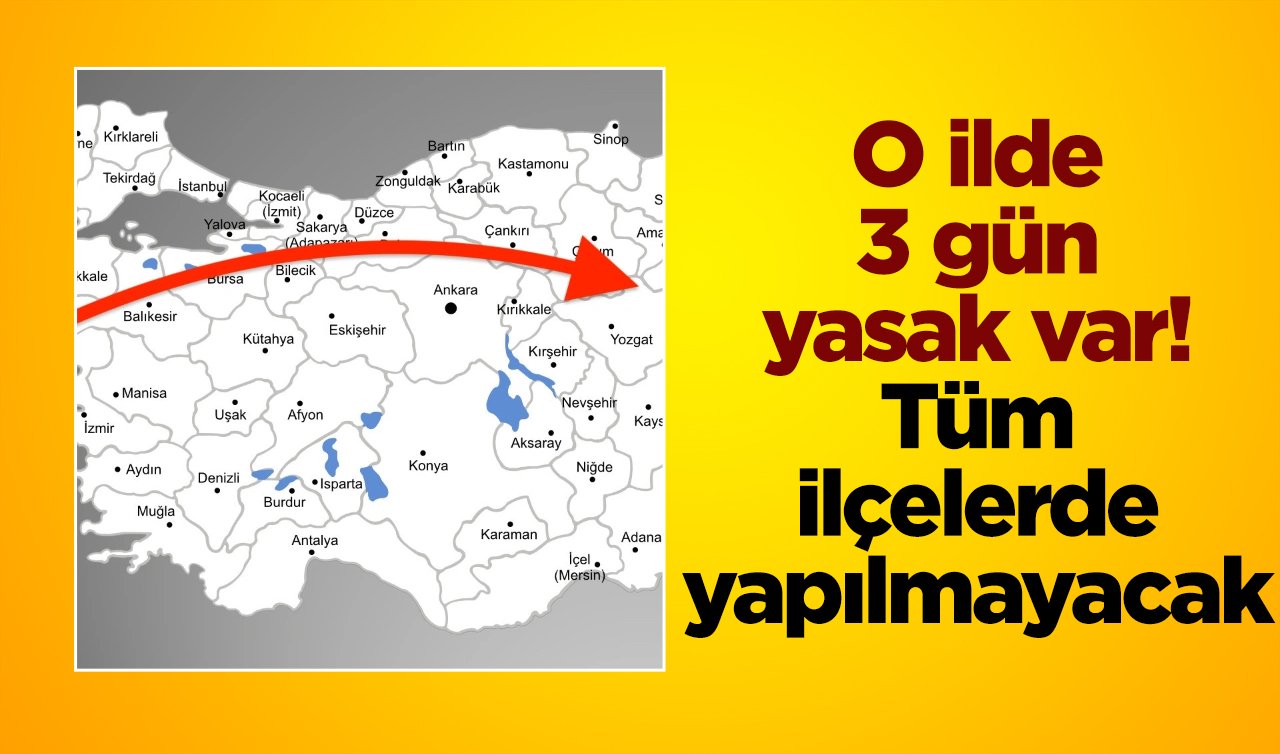 O ilde 3 gün yasak var! Tüm ilçelerde yapılmayacak 