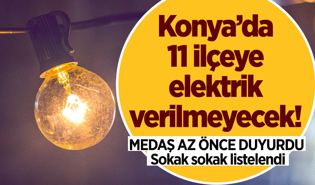 MEDAŞ AZ ÖNCE DUYURDU | Konya’da 11 ilçeye elektrik verilmeyecek! Sokak sokak listelendi
