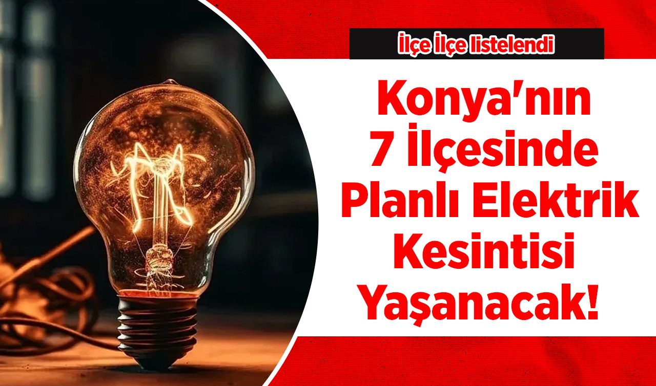 MEDAŞ DUYURDU | Konya’nın 7 İlçesinde Planlı Elektrik Kesintisi Yaşanacak! İlçe İlçe listelendi