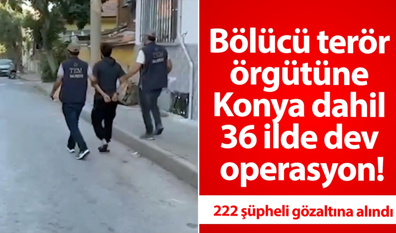 Bölücü terör örgütüne Konya dahil 36 ilde dev operasyon! 222 şüpheli gözaltına alındı 