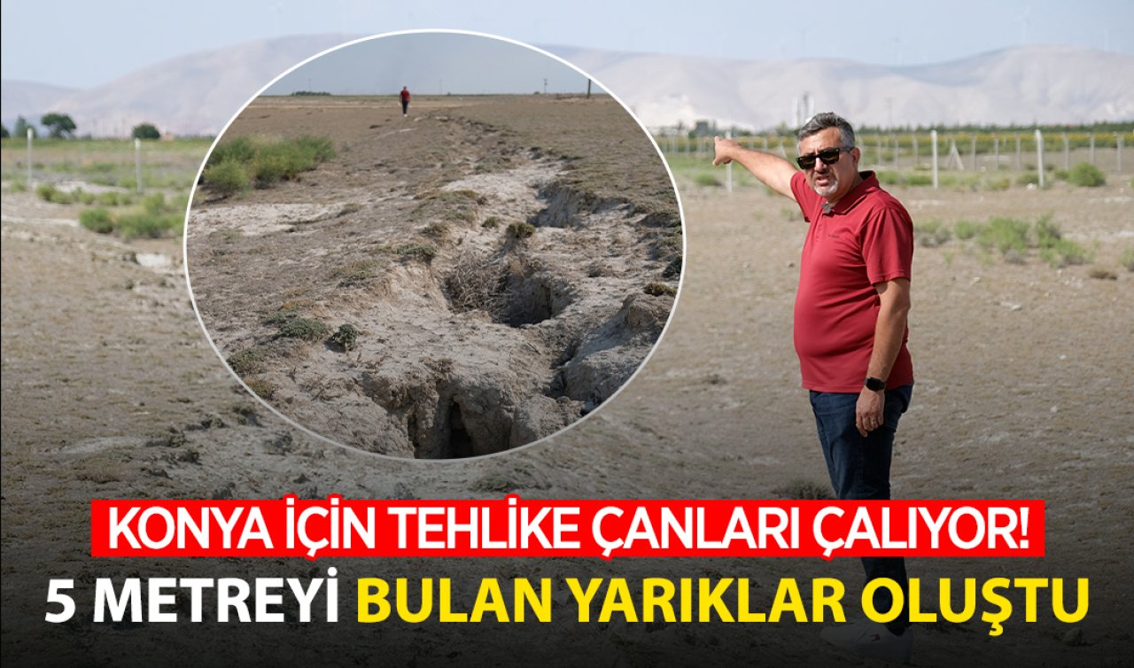 Konya için tehlike çanları çalıyor! Kuraklık nedeniyle 5 metreyi bulan yarıklar oluştu
