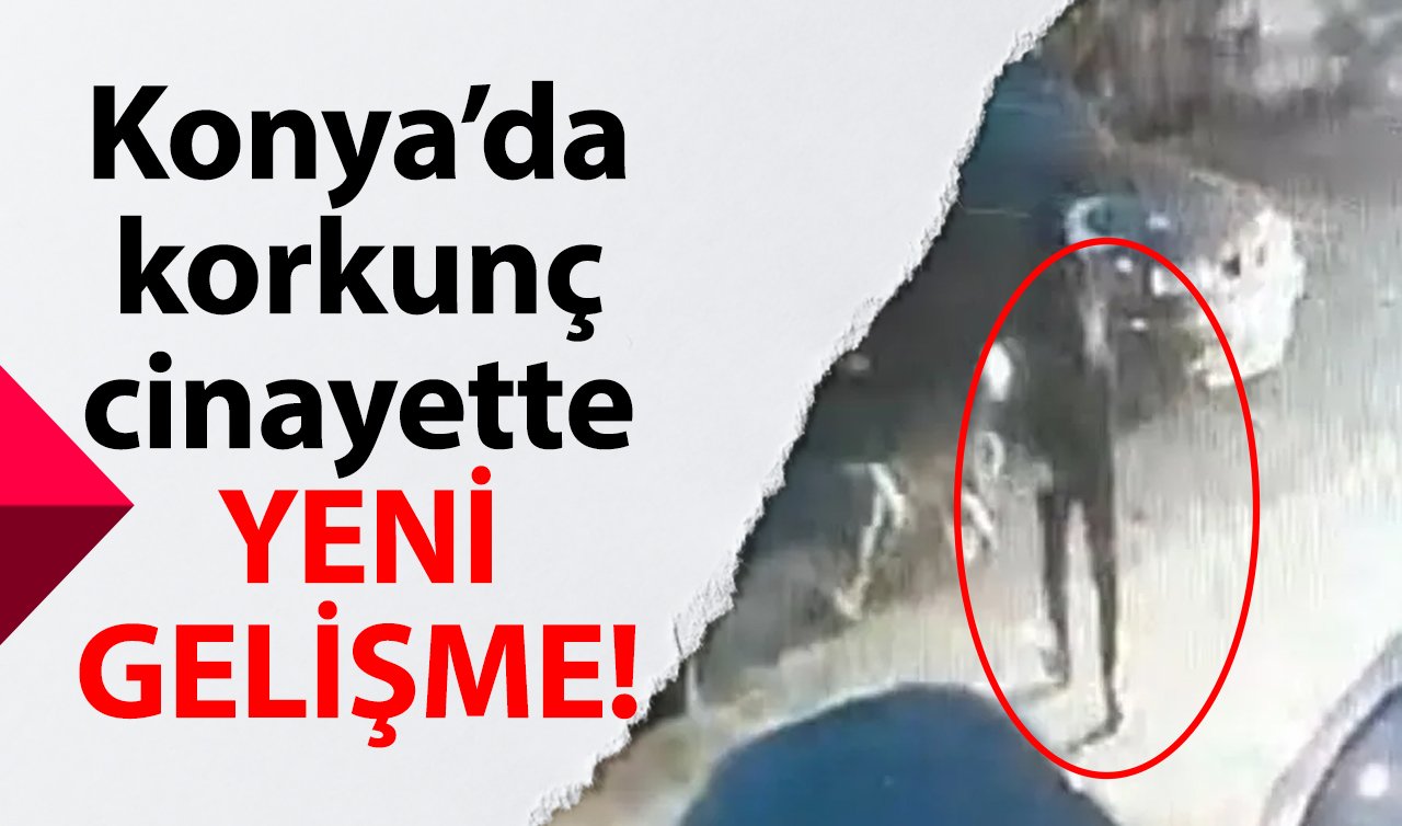 Konya’da korkunç cinayette YENİ GELİŞME! Oğlu öldürülen baba suçlu sayıldı