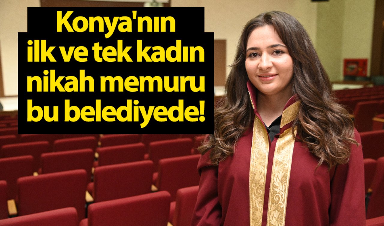Konya’nın ilk ve tek kadın nikah memuru bu belediyede! 