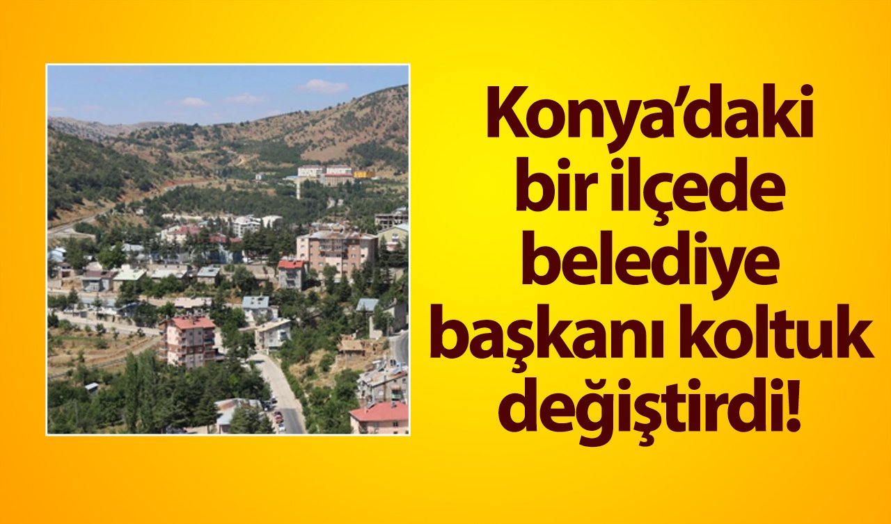 Konya’daki bir ilçede belediye başkanı koltuk değiştirdi! 
