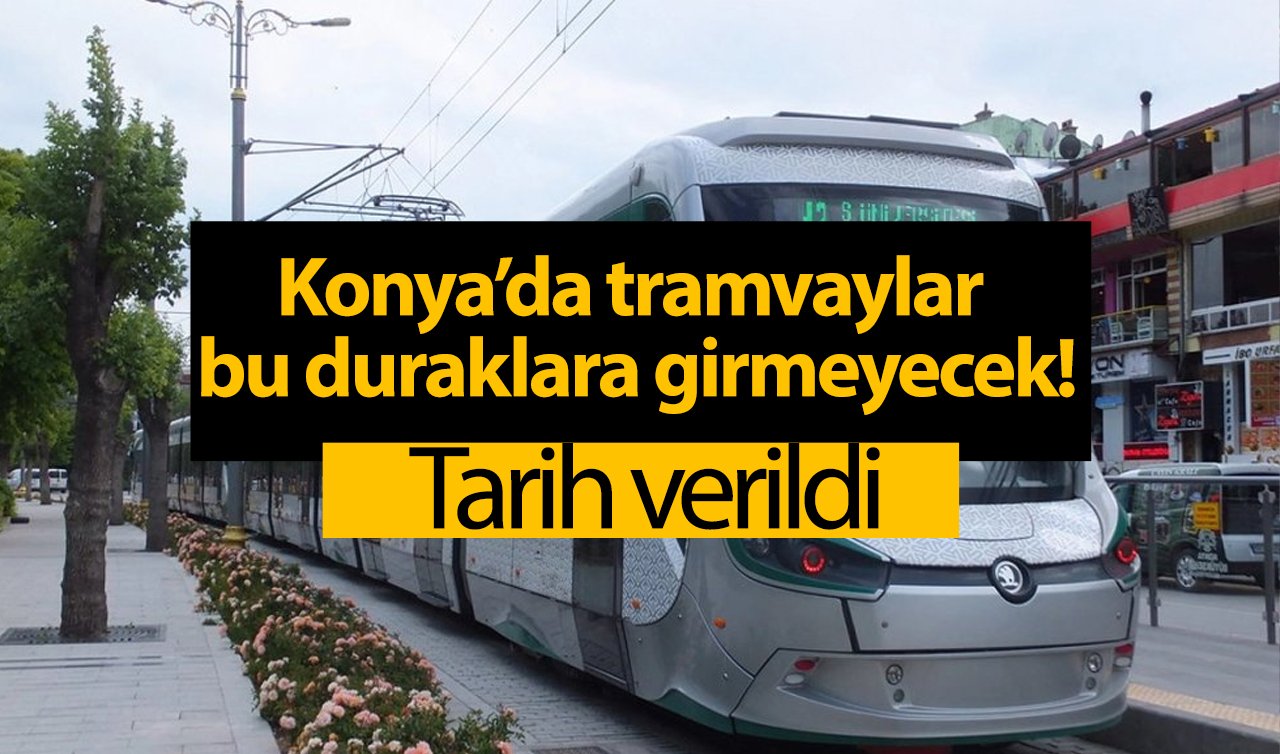  ULAŞIM DUYURUSU | Konya’da tramvaylar bu duraklara girmeyecek! Tarih verildi