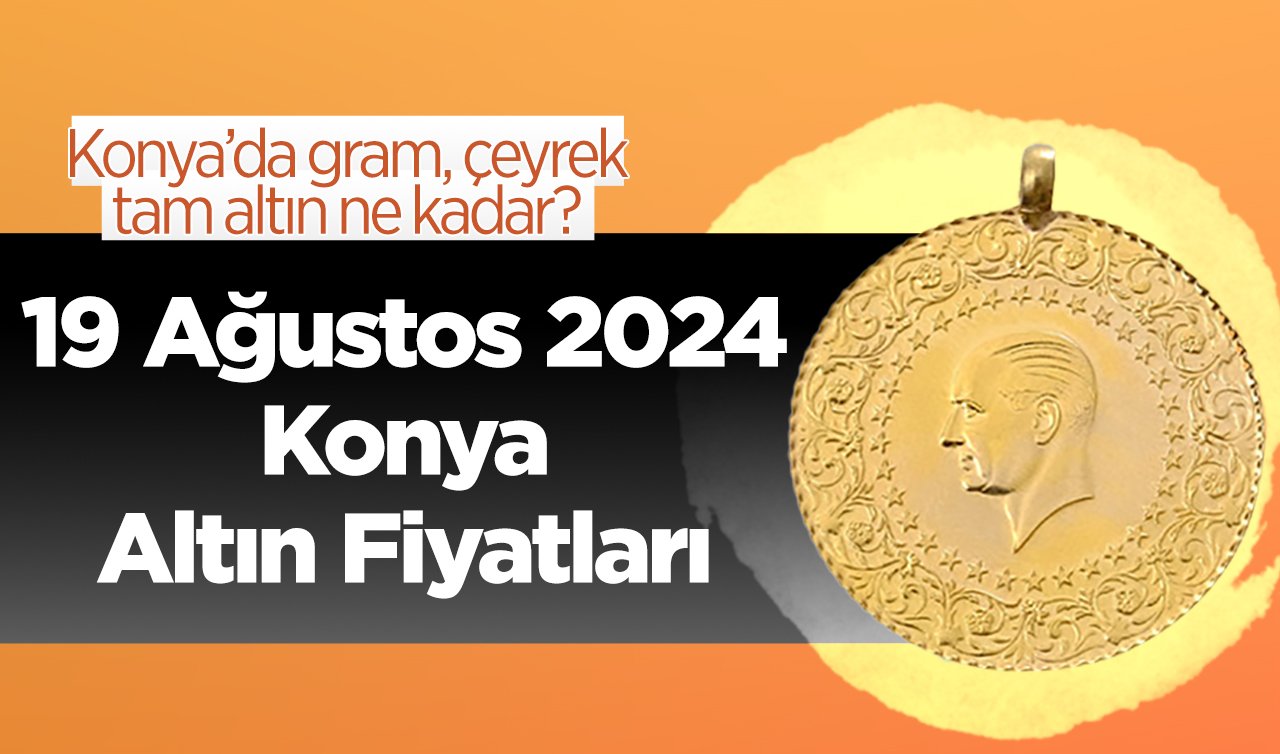 19 Ağustos Konya Altın Fiyatları | Konya’da gram, çeyrek, tam altın ne kadar?