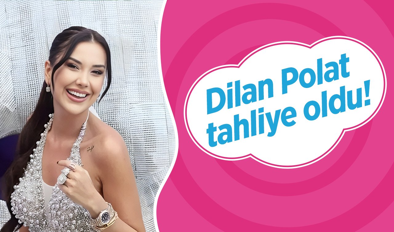 ​Dilan Polat tahliye oldu!