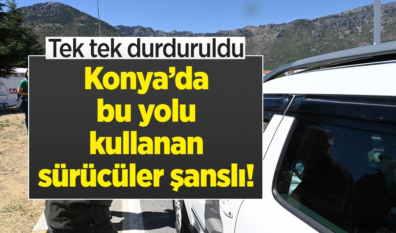  Konya’da bu yolu kullanan sürücüler şanslı! Tek tek durduruldu