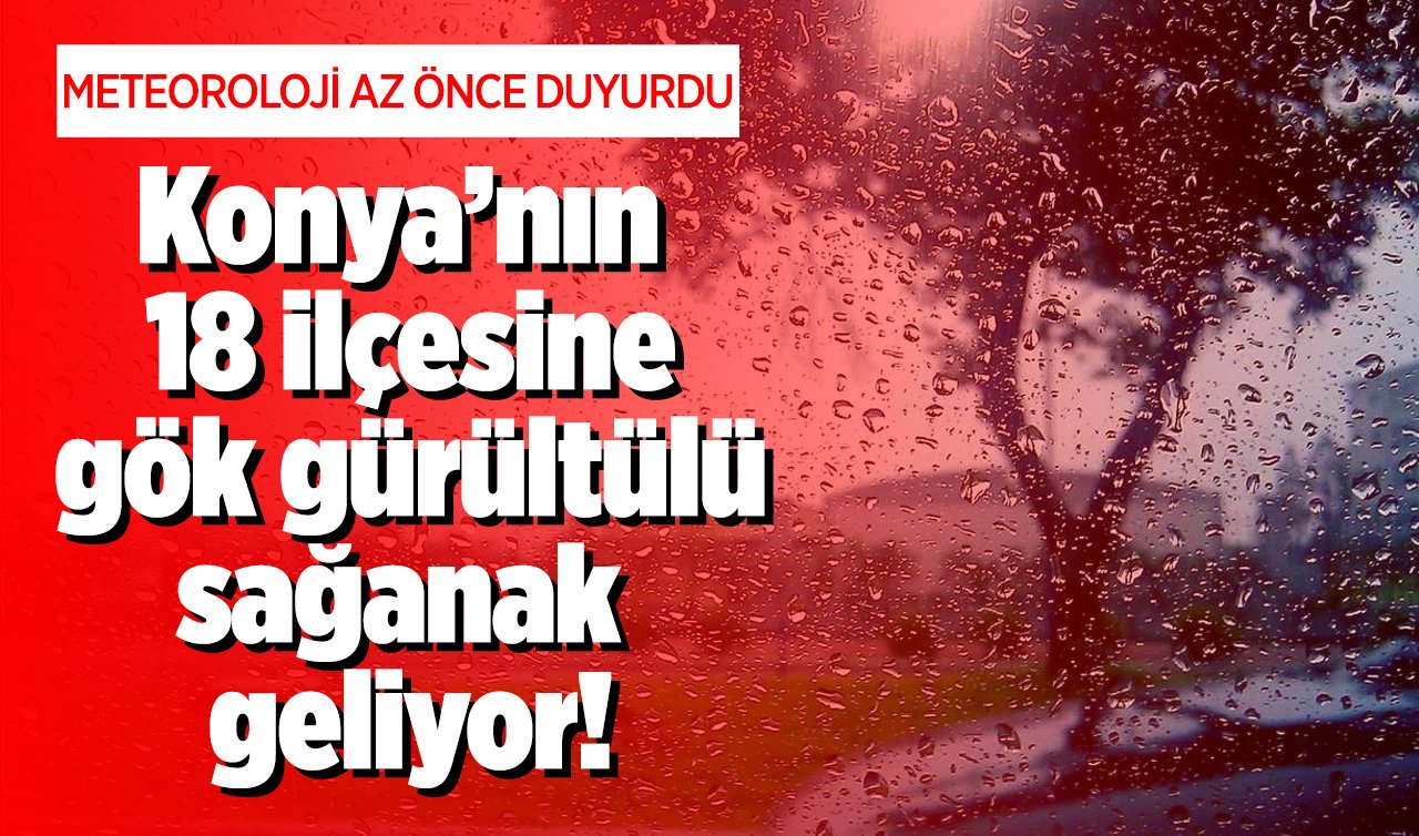 METEOROLOJİ AZ ÖNCE DUYURDU | Konya’nın 18 ilçesine gök gürültülü sağanak geliyor! Tarih verildi 
