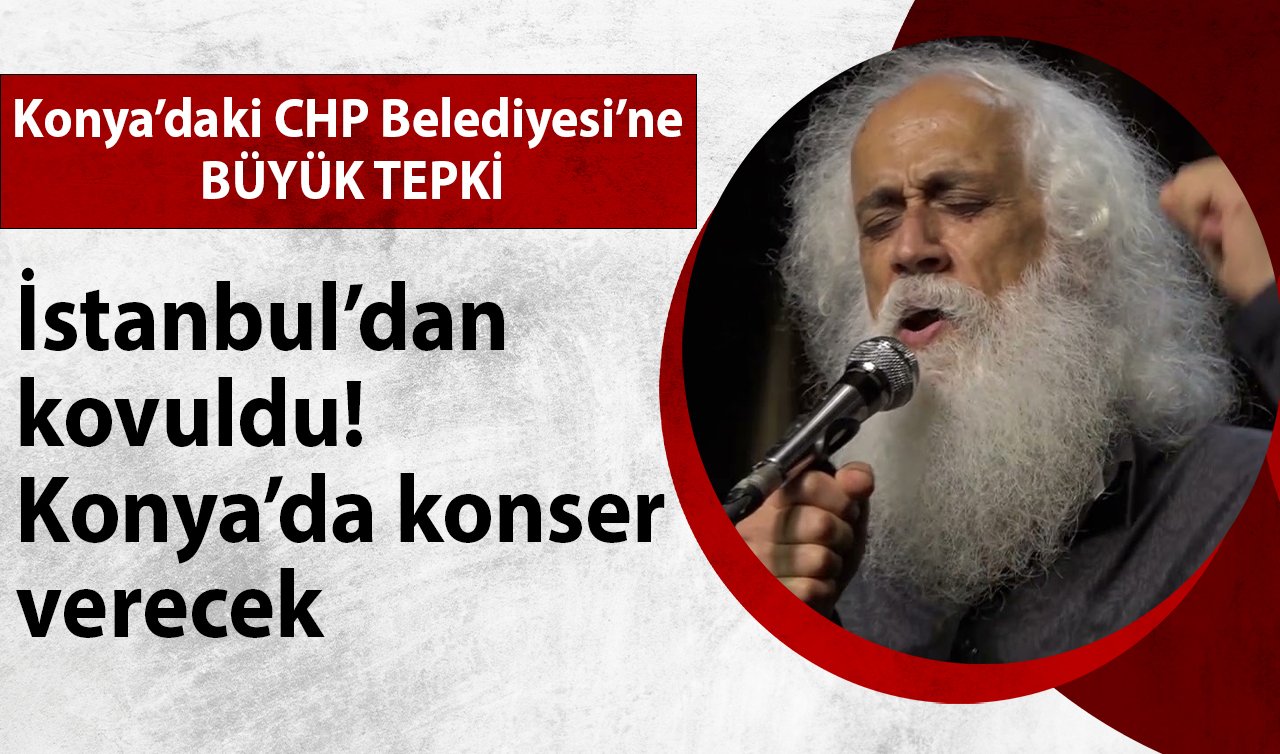 İstanbul’dan kovuldu! Konya’da konser verecek: Konya’daki CHP Belediyesi’ne büyük tepki