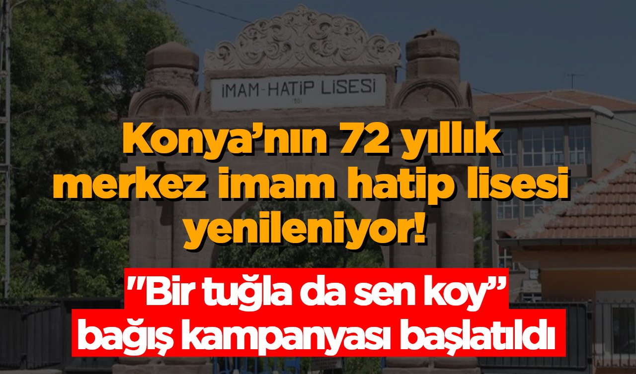 Konya’nın 72 yıllık merkez imam hatip lisesi yenileniyor!  “Bir tuğla da sen koy” bağış kampanyası başlatıldı