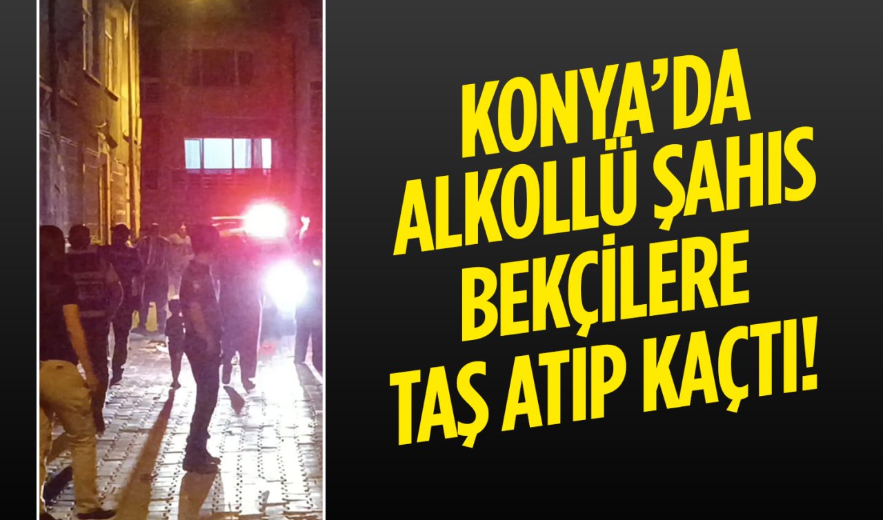 Konya’da alkollü şahıs bekçilere taş atıp kaçtı!