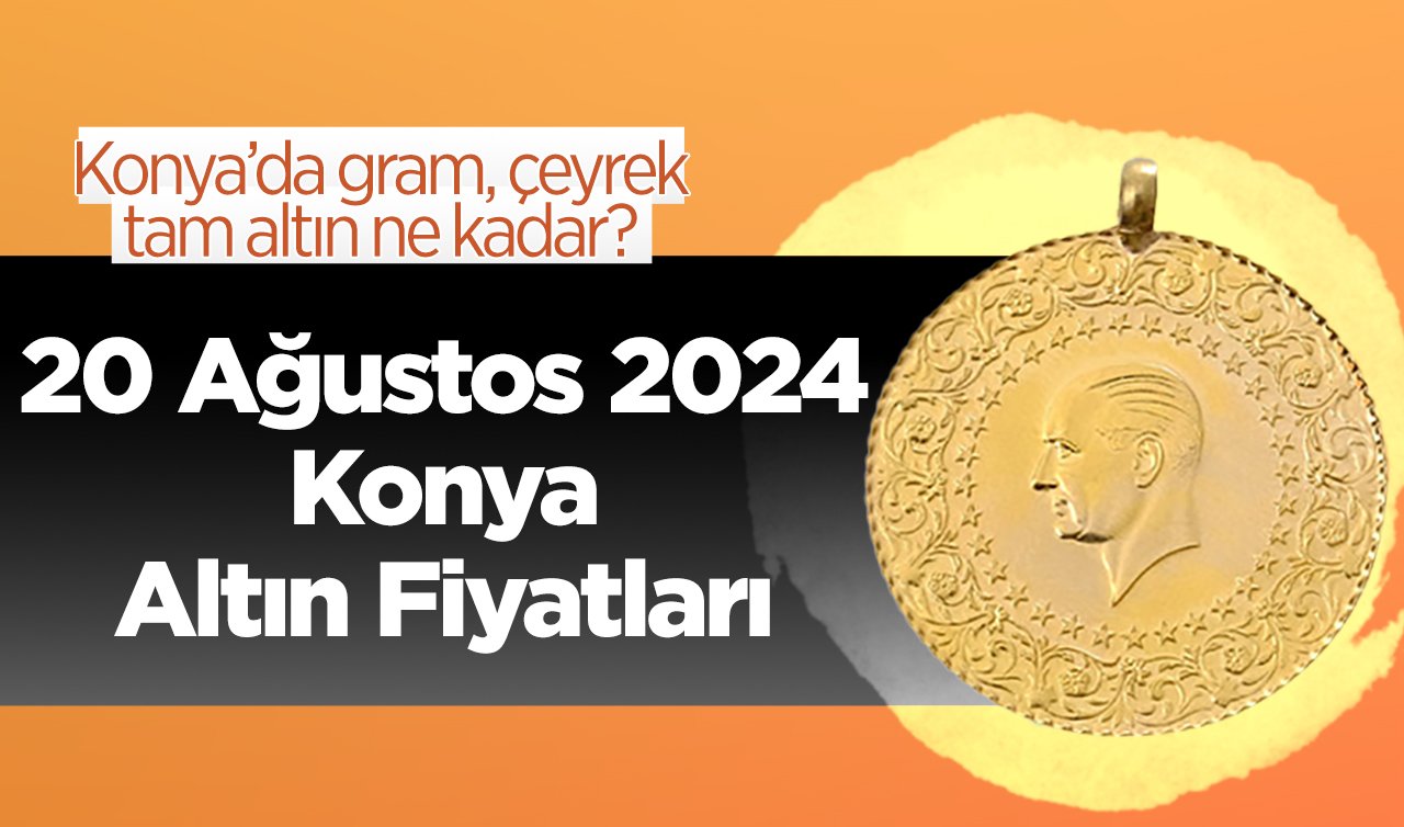 20 Ağustos Konya Altın Fiyatları | Konya’da gram, çeyrek, tam altın ne kadar?