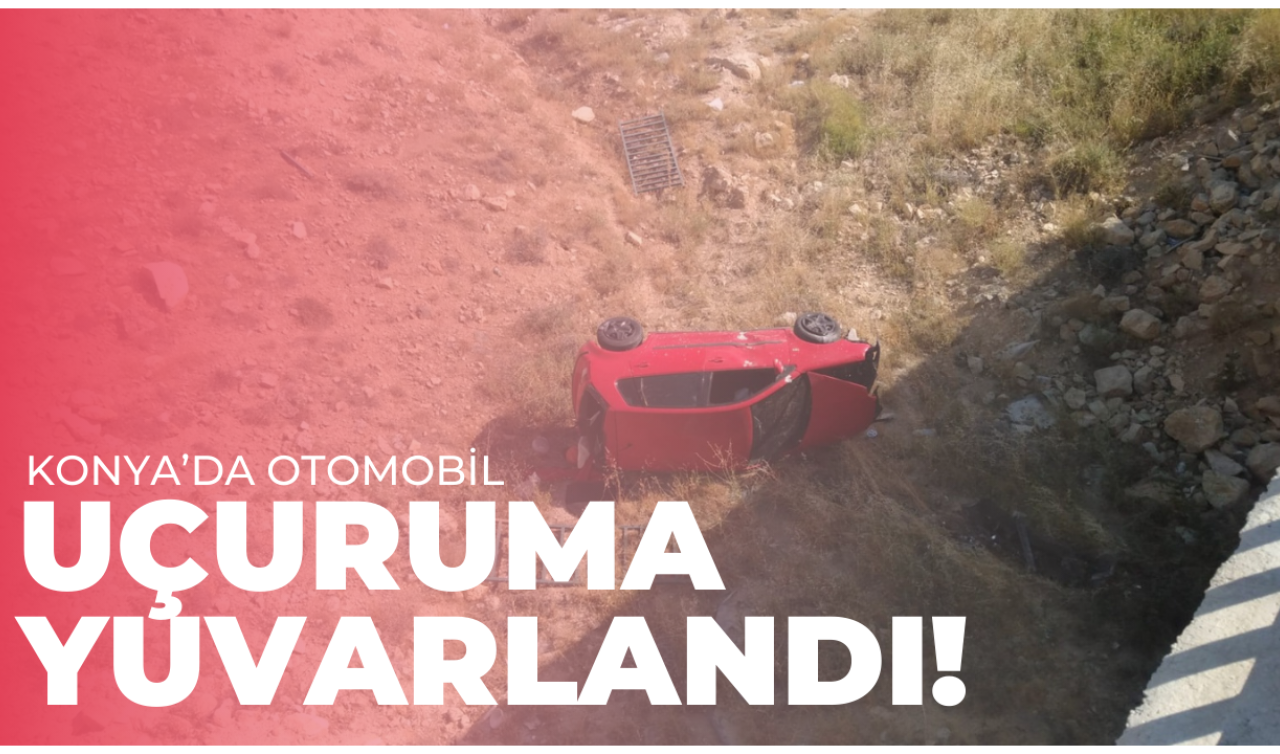 Konya’da otomobil uçuruma yuvarlandı! 