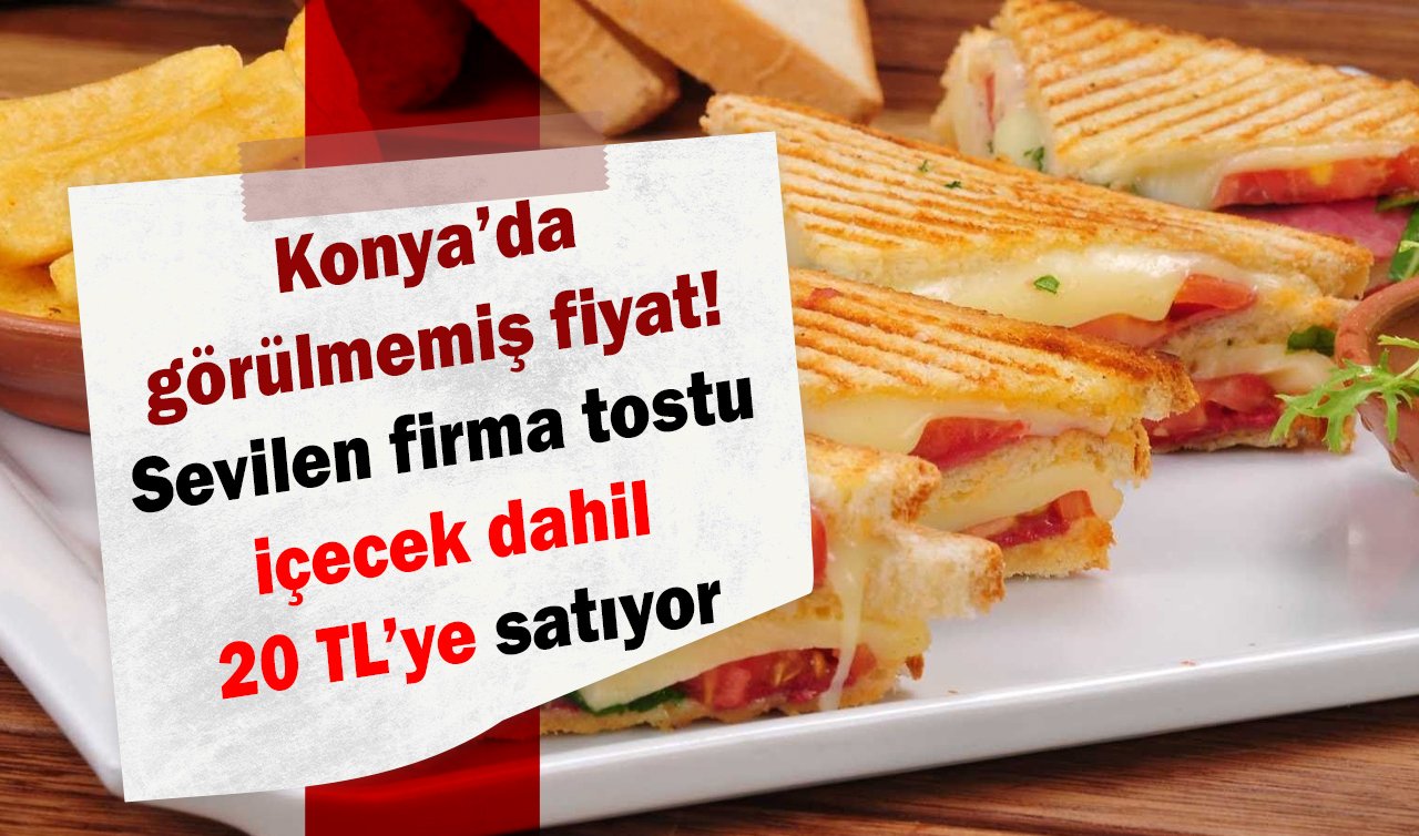 Konya’da görülmemiş fiyat! Sevilen firma tostu içecek dahil 20 TL’ye satıyor