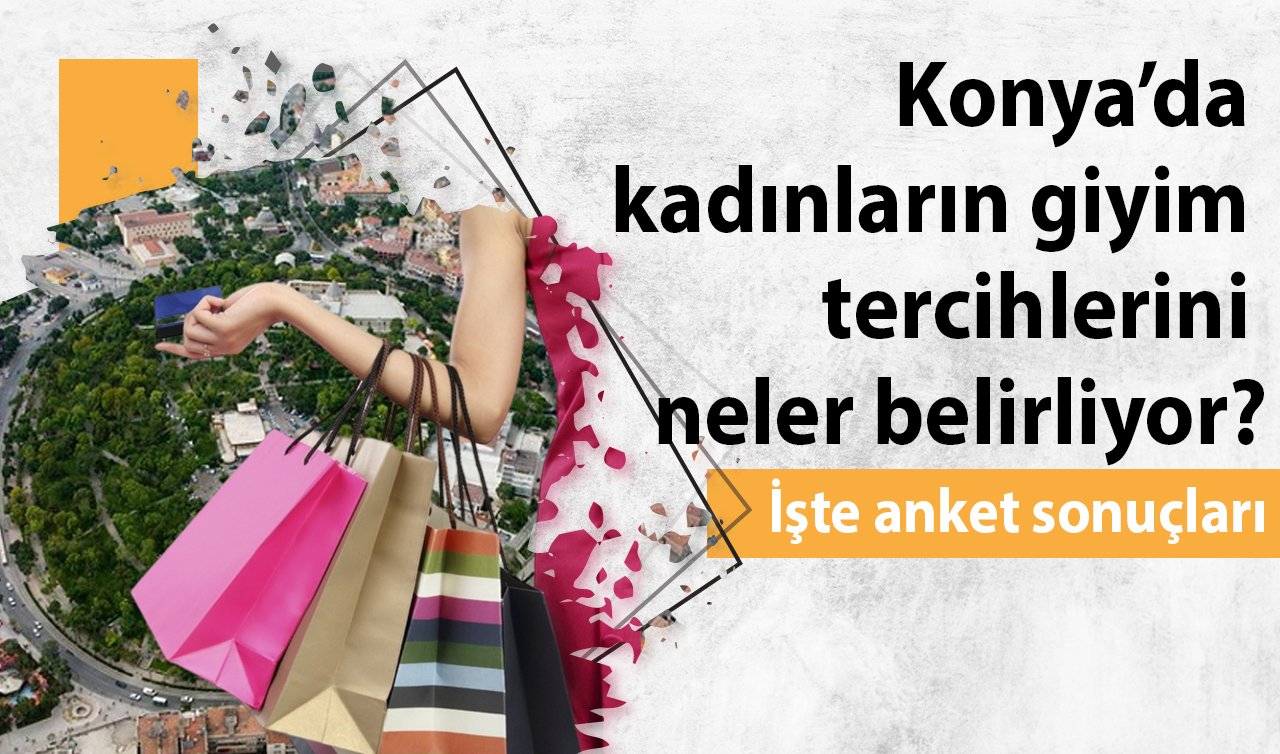 Konya’da kadınların giyim tercihlerini neler belirliyor? İşte anket sonuçları 
