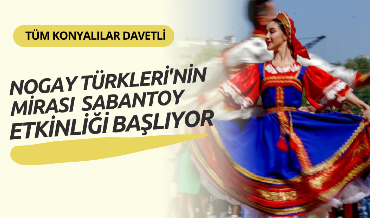  Tüm Konyalılar davetli! Nogay Türkleri’nin Mirası Sabantoy Etkinliği başlıyor