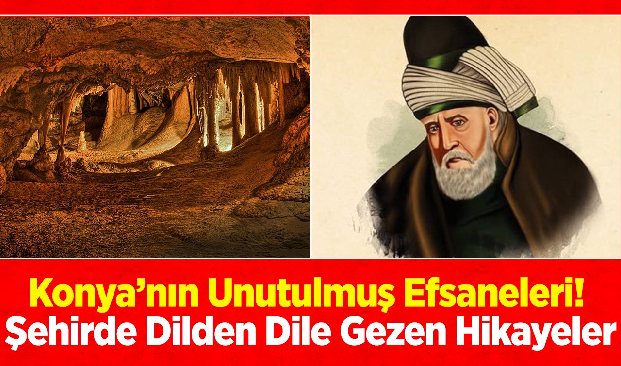  Konya’nın Unutulmuş Efsaneleri! Şehirde Dilden Dile Gezen Hikayeler