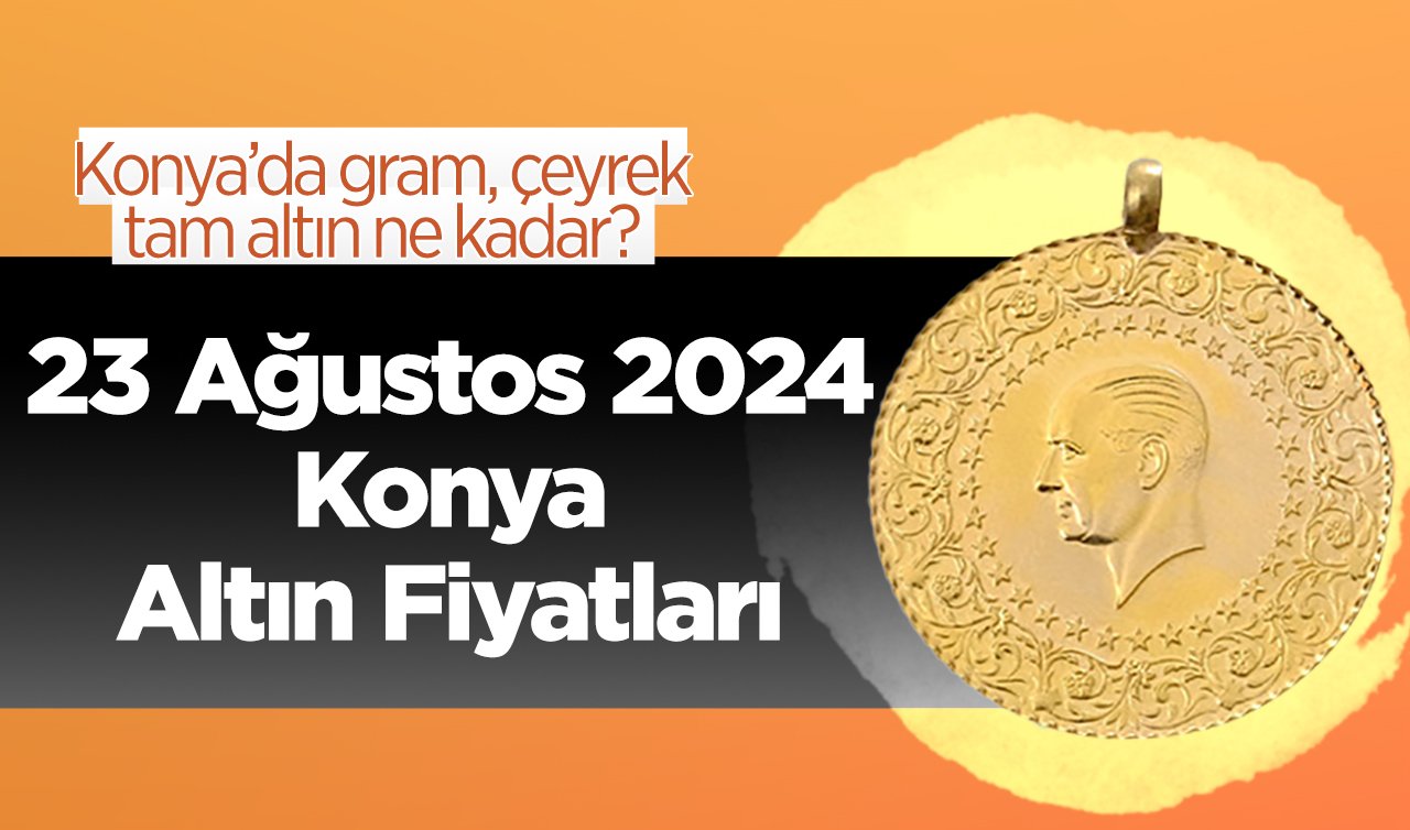 23 Ağustos Konya Altın Fiyatları | Konya’da gram, çeyrek, tam altın ne kadar?