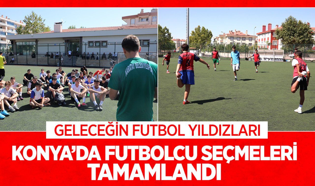 Konya’da futbolcu seçmeleri tamamlandı! Geleceğin futbol yıldızları
