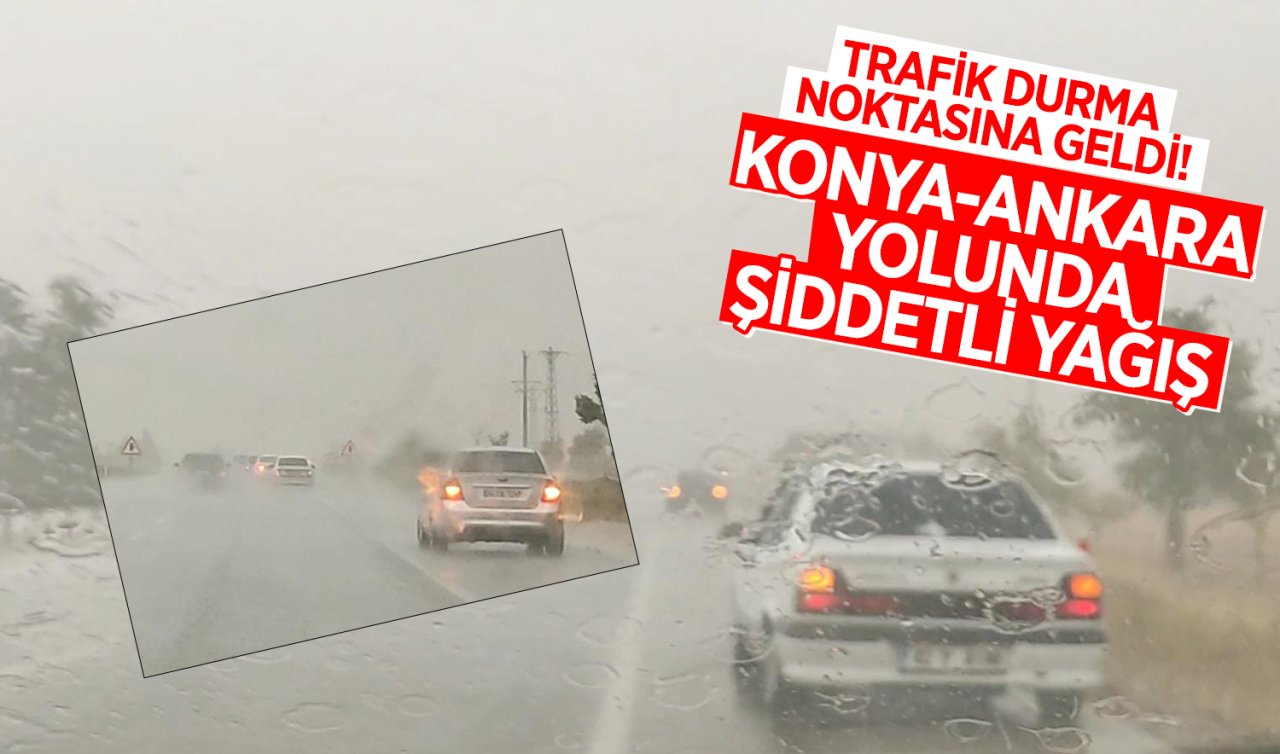Trafik durma noktasına geldi! Konya-Ankara yolunda şiddetli yağış 