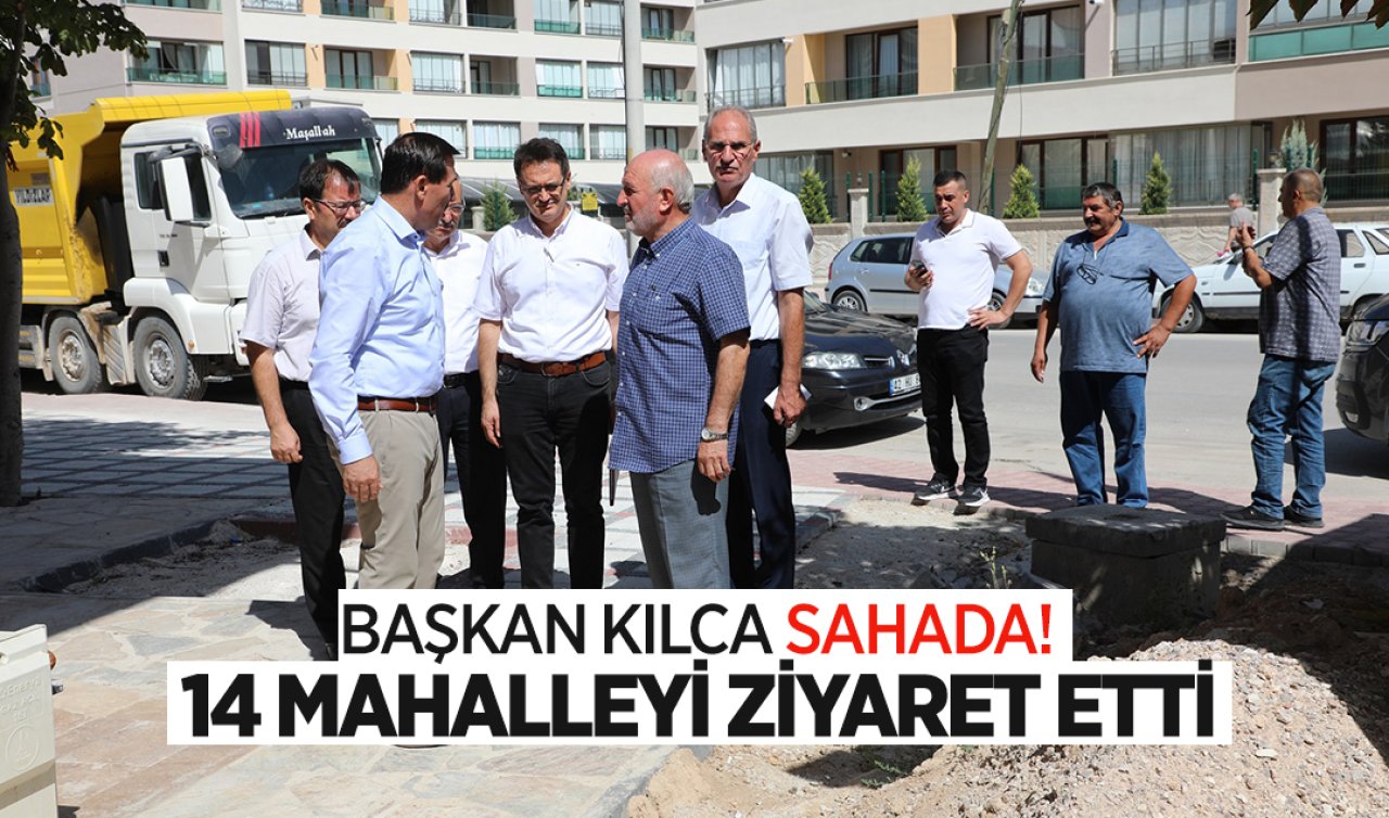 Başkan Kılca sahada! 14 mahalleyi ziyaret etti 