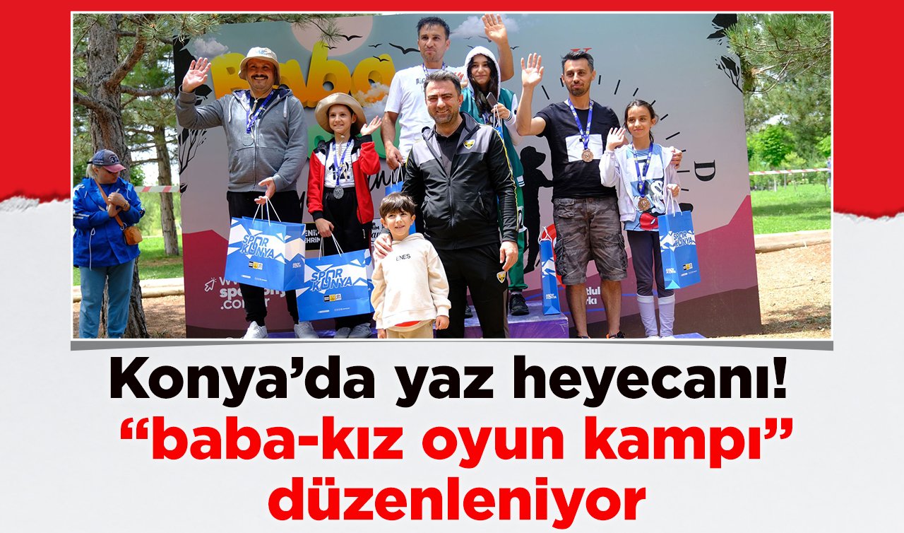 Konya’da yaz heyecanı! “baba-kız oyun kampı” düzenleniyor