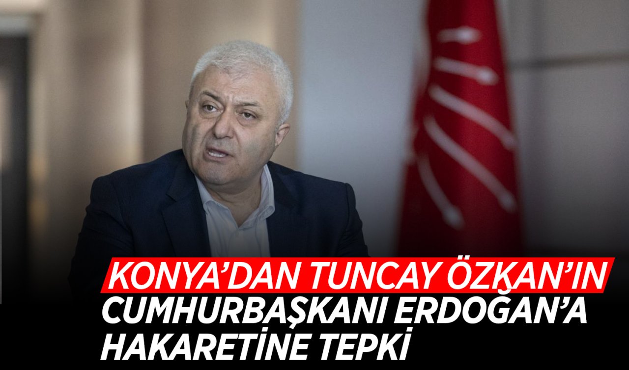 Konya’dan Tuncay Özkan’ın Cumhurbaşkanı Erdoğan’a hakaretine tepki!