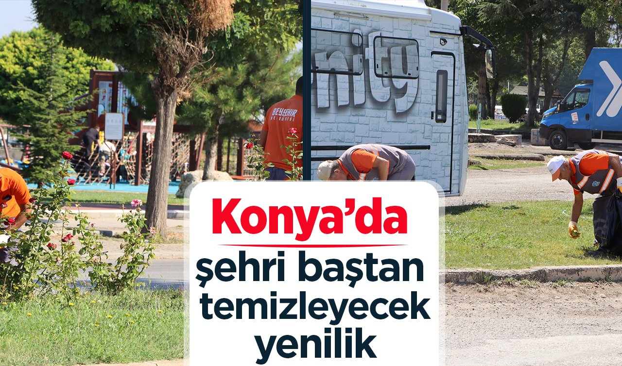 Konya’da şehri baştan temizleyecek yenilik