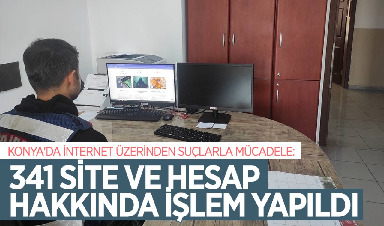 Konya’da internet üzerinden suçlarla mücadele: 341 site ve hesap hakkında işlem yapıldı