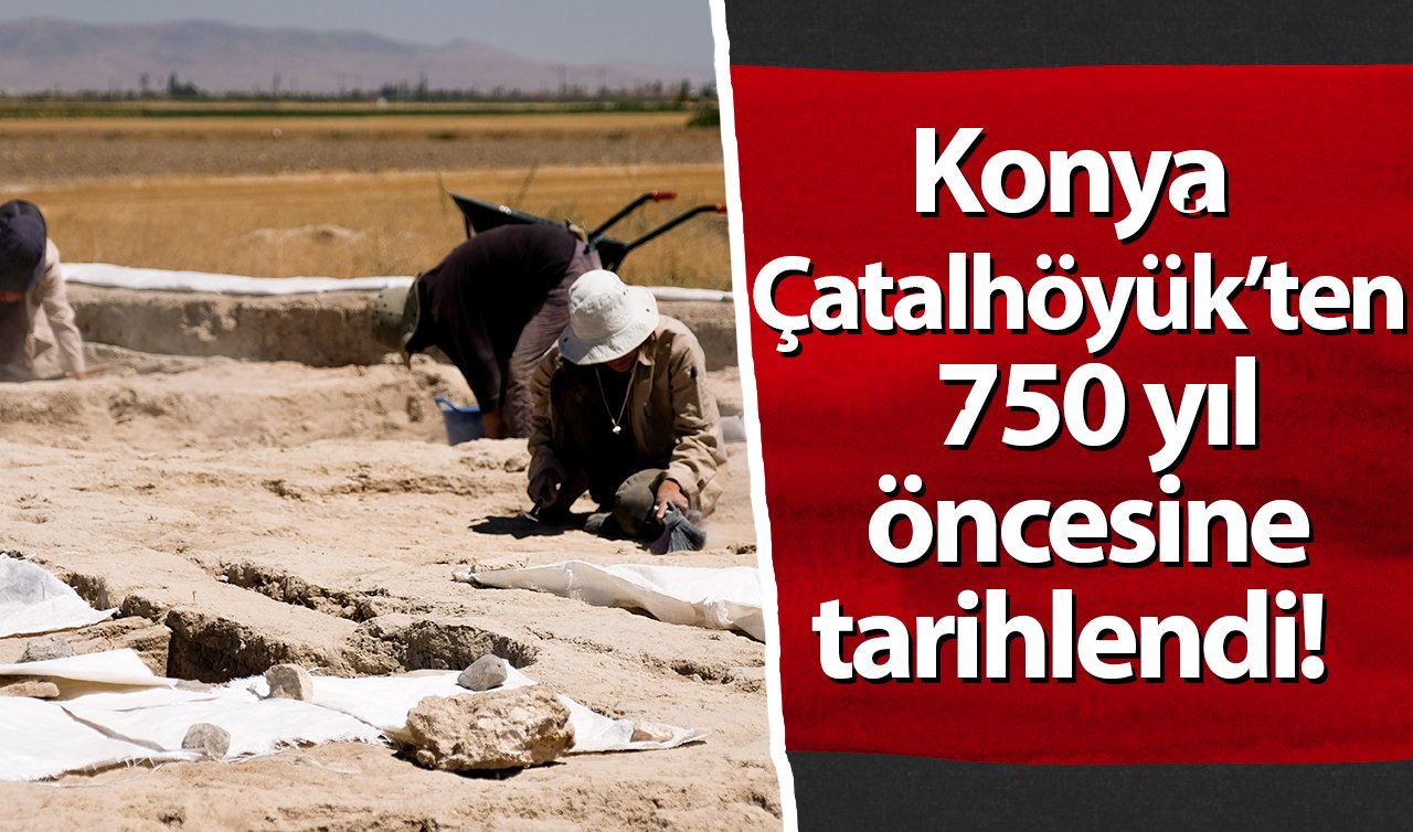  Konya Çatalhöyük’ten 750 yıl öncesine tarihlendi! Tarih gün yüzüne çıkıyor