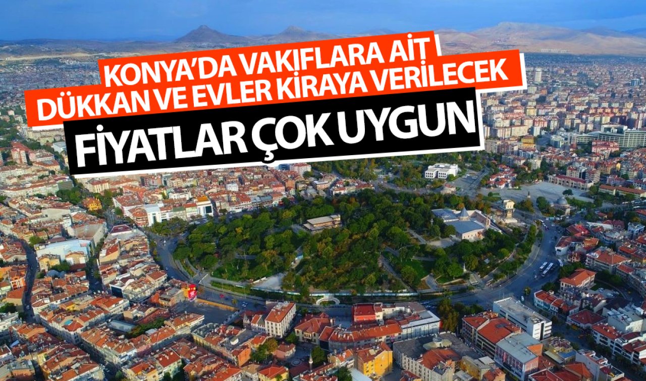Konya’da vakıflara ait dükkan ve evler kiraya verilecek! Fiyatlar çok uygun