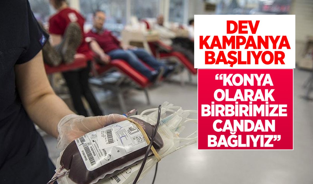 Dev kampanya başlıyor: “Konya olarak birbirimize candan bağlıyız’’