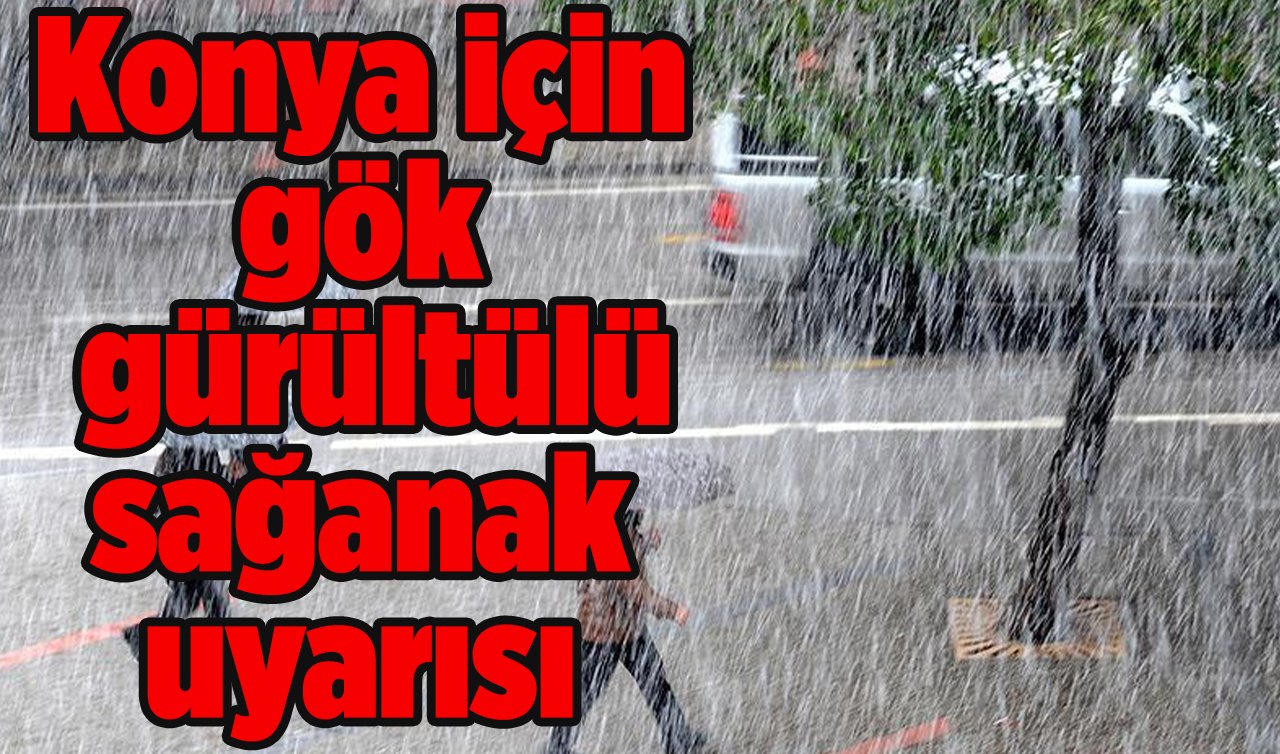 Konya için gök gürültülü sağanak uyarısı