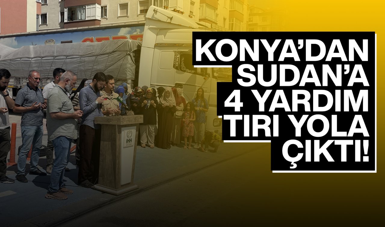 Konya’da Sudan’a 4 yardım tırı yola çıktı! 