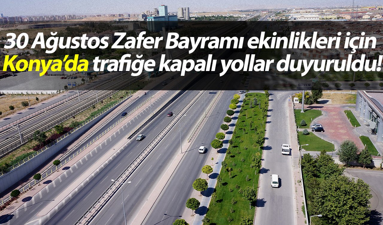 30 Ağustos Zafer Bayramı etkinlikleri için Konya’da trafiğe kapalı yollar duyuruldu!