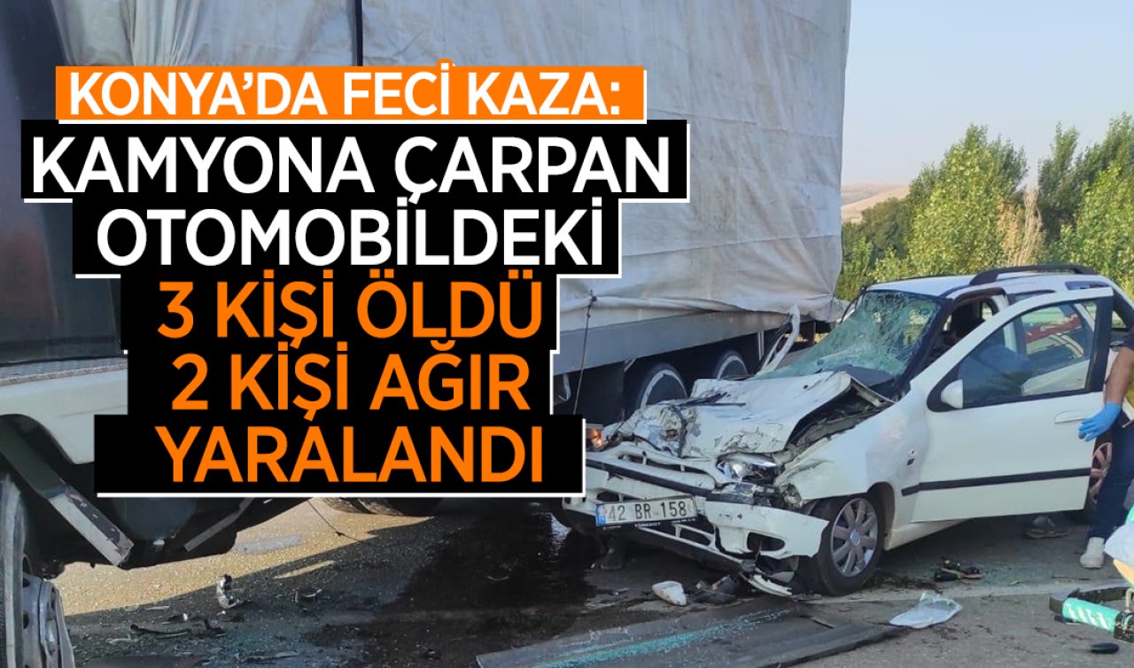  Konya’da feci kaza: Kamyona çarpan otomobildeki 3 kişi öldü 2 kişi ağır yaralandı