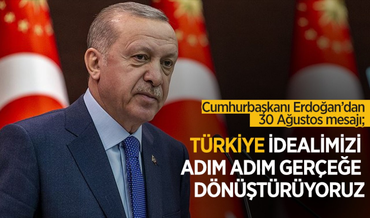 Cumhurbaşkanı Erdoğan’dan 30 Ağustos mesajı: Türkiye idealimizi adım adım gerçeğe dönüştürüyoruz
