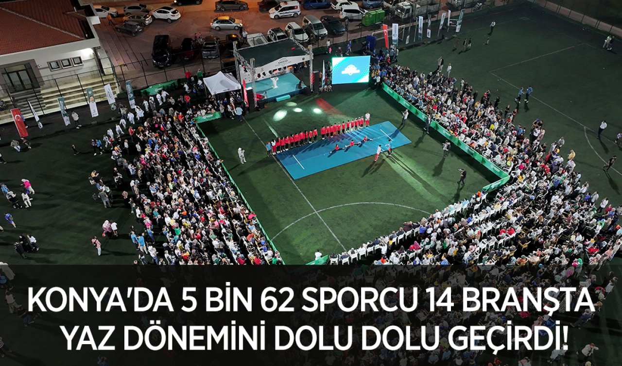 Konya’da 5 bin 62 sporcu 14 branşta yaz dönemini dolu dolu geçirdi!
