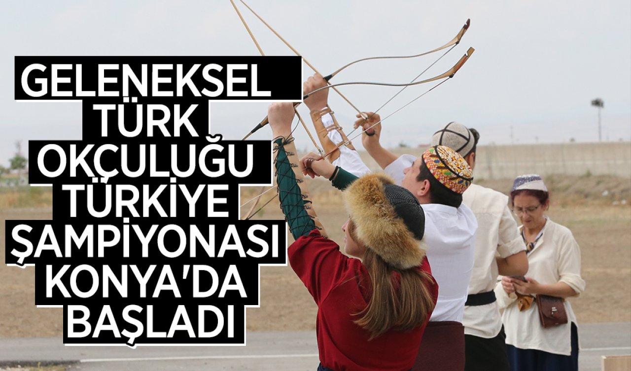 Geleneksel Türk Okçuluğu Türkiye Şampiyonası Konya’da başladı