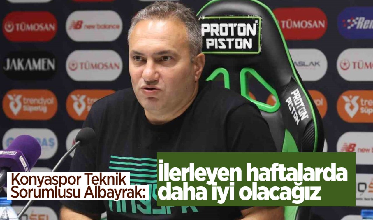  Konyaspor Teknik Sorumlusu Albayrak: İlerleyen haftalarda daha iyi olacağız